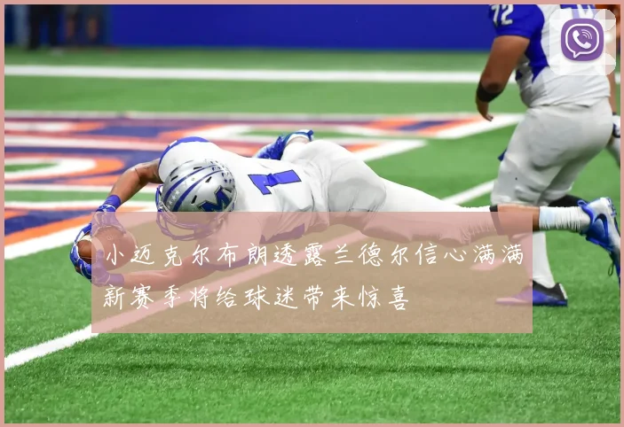 小迈克尔布朗透露兰德尔信心满满新赛季将给球迷带来惊喜