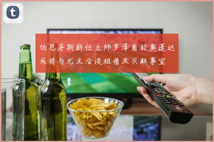 伯恩茅斯新任主帅罗泽看好奥蓬达或将与尤文洽谈租借及买断事宜